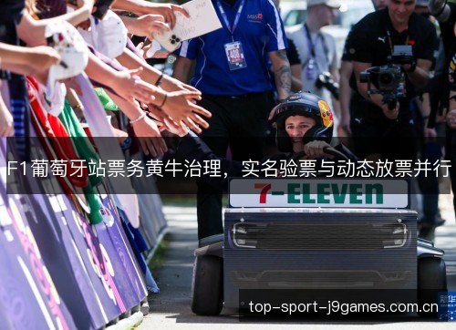 F1葡萄牙站票务黄牛治理,实名验票与动态放票并行 F1葡萄牙站票务黄牛治理,实名验票与动态放票并行