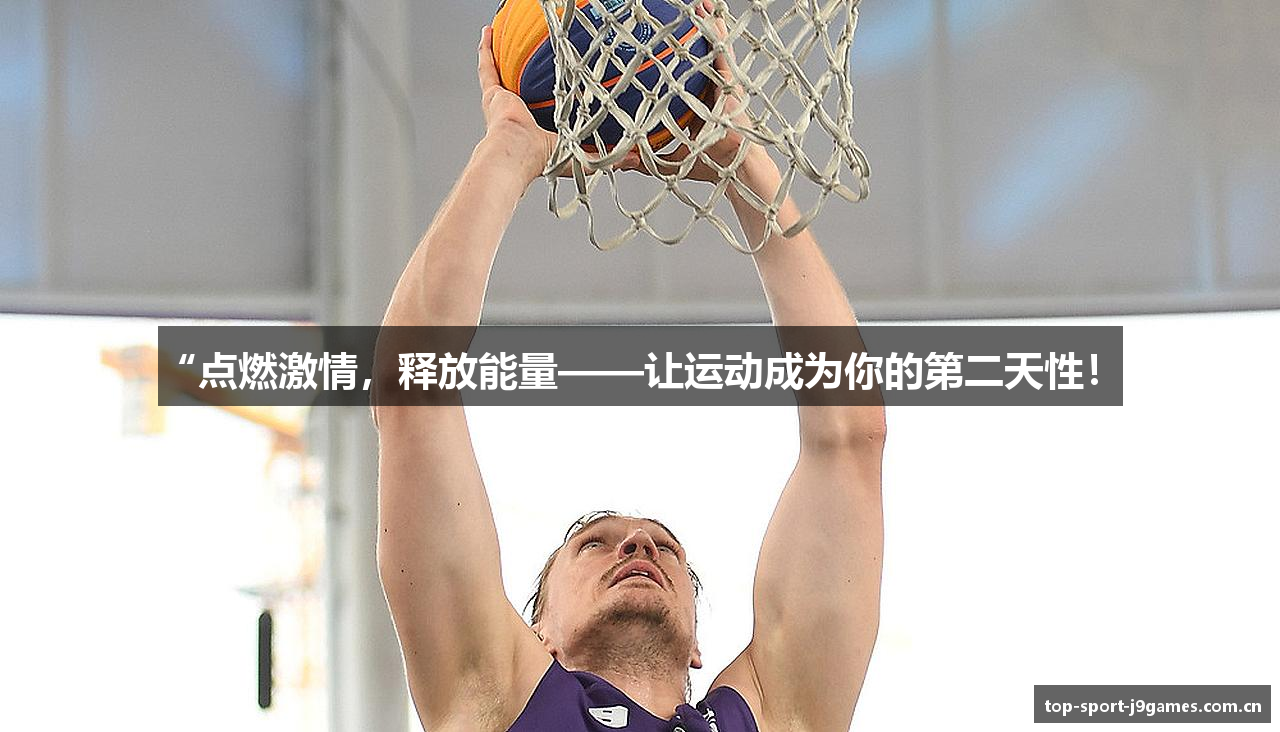 “点燃激情，释放能量——让运动成为你的第二天性！”